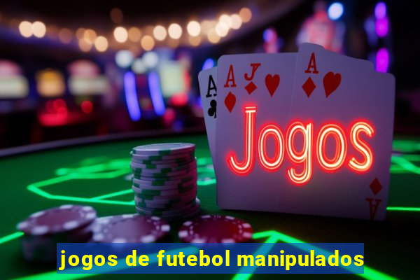 jogos de futebol manipulados